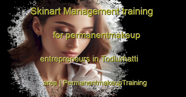 Skinart Management training for permanentmakeup entrepreneurs in Todlurhatti area | PermanentmakeupTraining | PermanentmakeupClasses | SkinartTraining-India